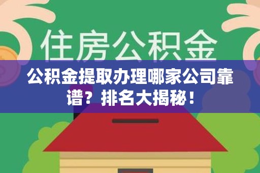 萧县公积金提取办理哪家公司靠谱？排名大揭秘！