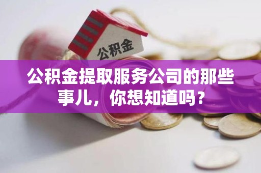 萧县公积金提取服务公司的那些事儿，你想知道吗？