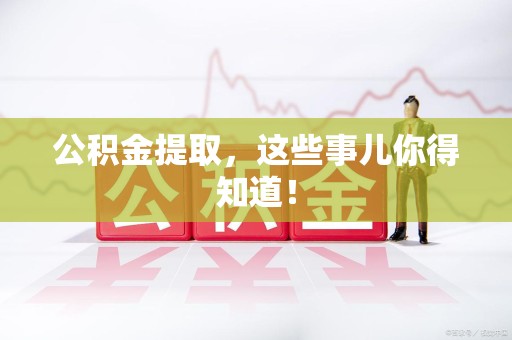 萧县公积金提取，这些事儿你得知道！