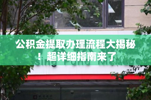 萧县公积金提取办理流程大揭秘！超详细指南来了