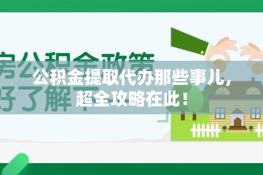萧县公积金提取代办那些事儿,超全攻略在此! 萧县公积金提取代办那些事儿,超全攻略在此!