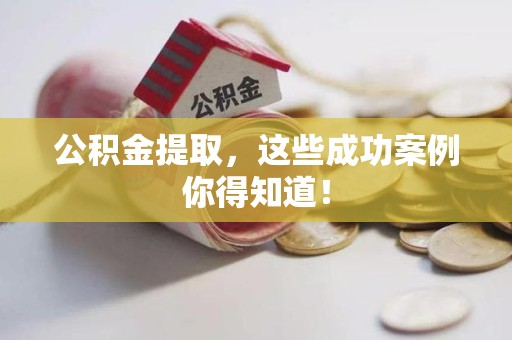 萧县公积金提取，这些成功案例你得知道！