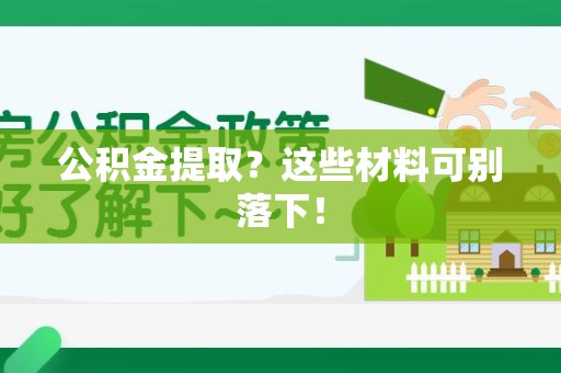 萧县公积金提取？这些材料可别落下！