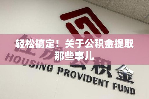 萧县轻松搞定！关于公积金提取那些事儿
