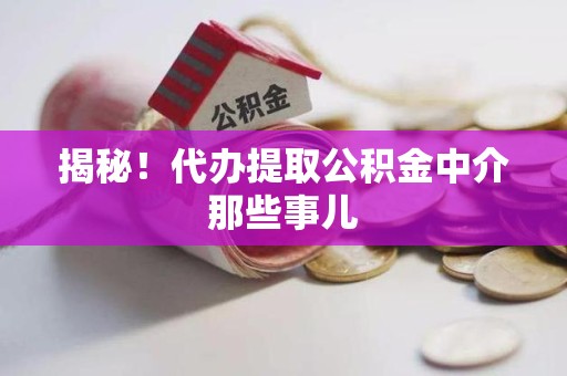 萧县揭秘！代办提取公积金中介那些事儿